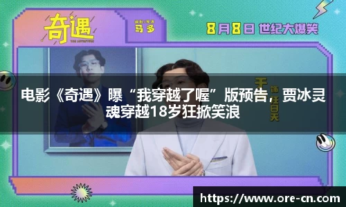 狗子28：电影《奇遇》曝“我穿越了喔”版预告，贾冰灵魂穿越18岁狂掀笑浪